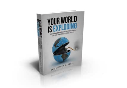 Your World is Exploding: How Social Media is Changing Everything-and How you Need to Change with it.